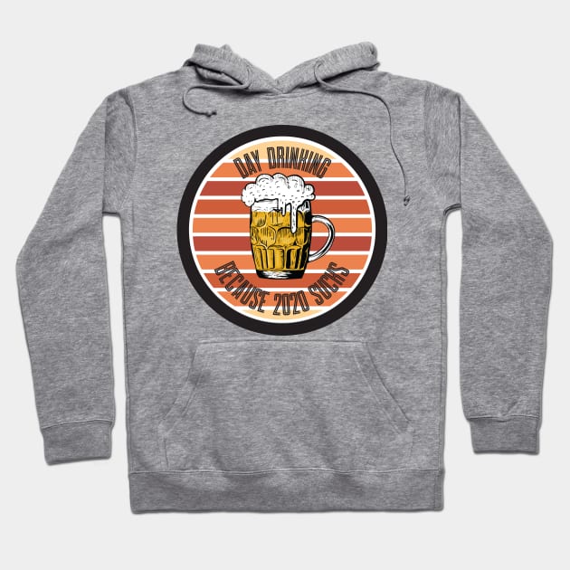 Day Drinking Because 2020 Sucks Hoodie by SAM DLS